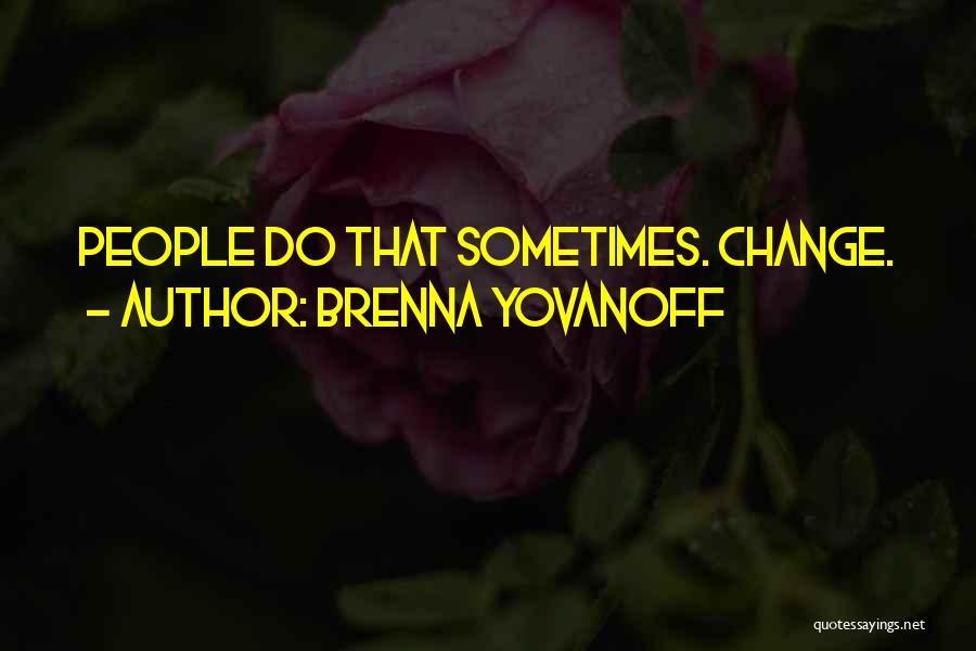 Brenna Yovanoff Quotes: People Do That Sometimes. Change.