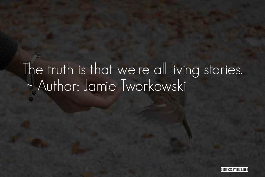 Jamie Tworkowski Quotes: The Truth Is That We're All Living Stories.