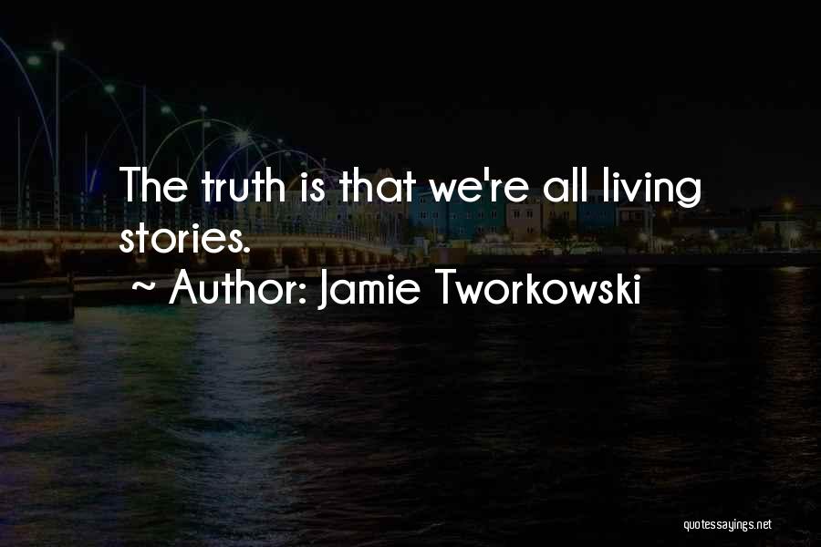 Jamie Tworkowski Quotes: The Truth Is That We're All Living Stories.