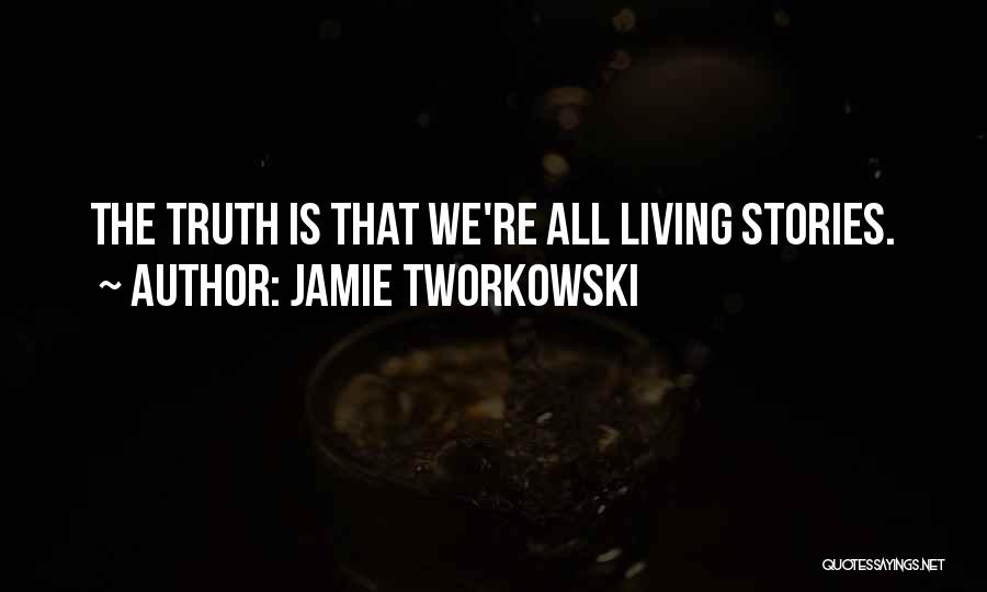 Jamie Tworkowski Quotes: The Truth Is That We're All Living Stories.