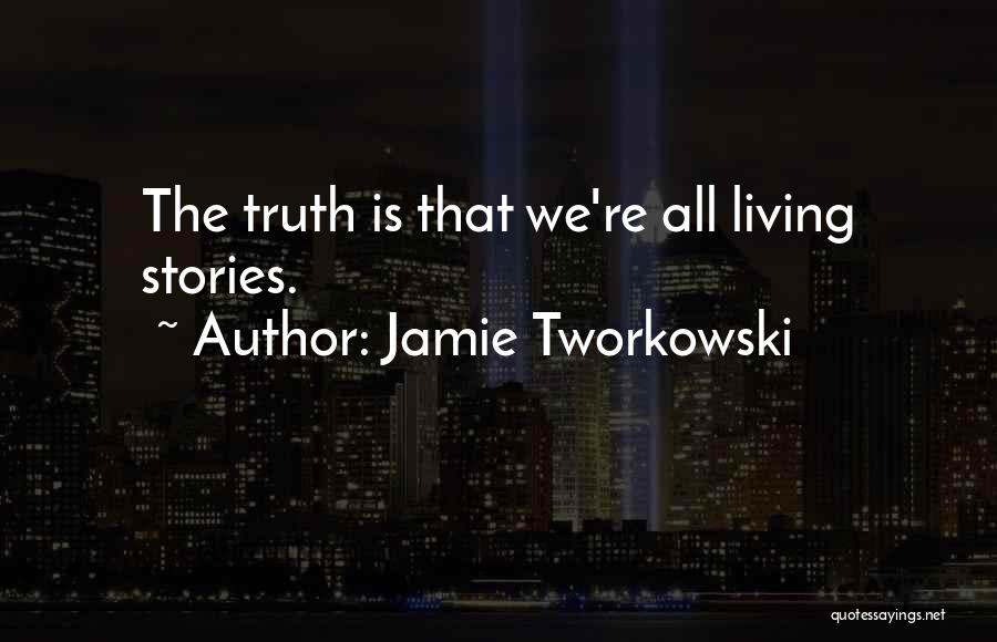 Jamie Tworkowski Quotes: The Truth Is That We're All Living Stories.