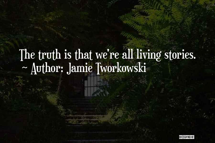 Jamie Tworkowski Quotes: The Truth Is That We're All Living Stories.