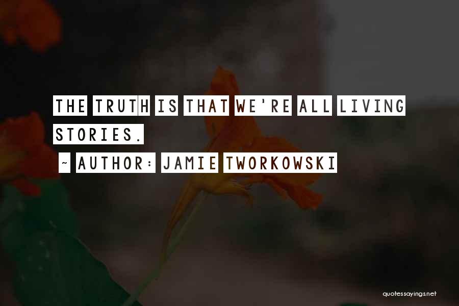 Jamie Tworkowski Quotes: The Truth Is That We're All Living Stories.