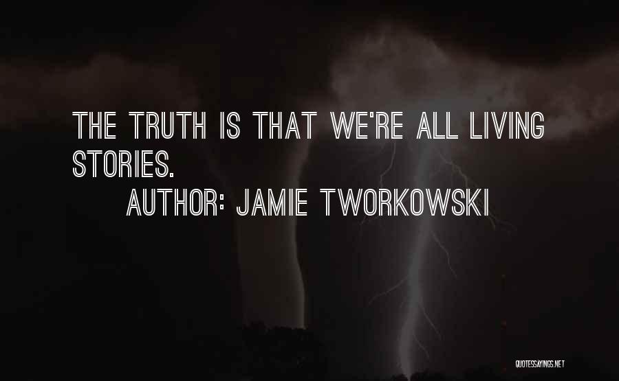 Jamie Tworkowski Quotes: The Truth Is That We're All Living Stories.