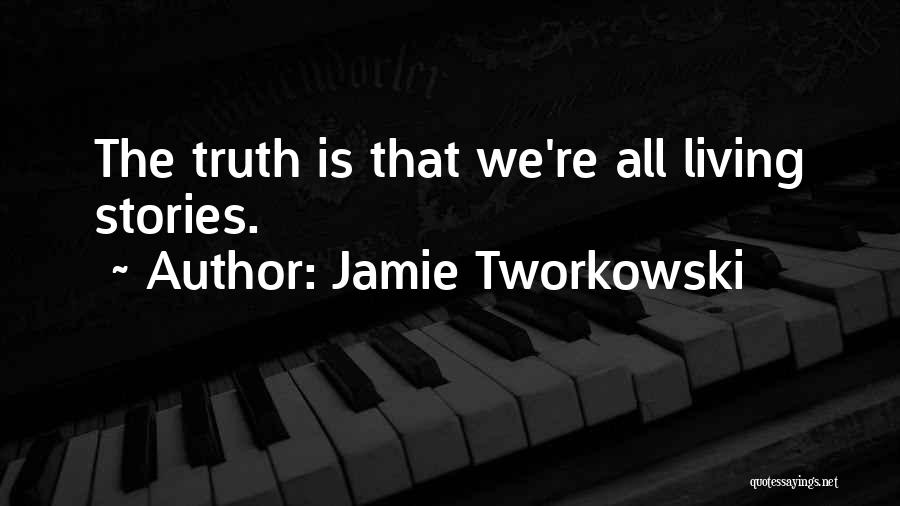 Jamie Tworkowski Quotes: The Truth Is That We're All Living Stories.