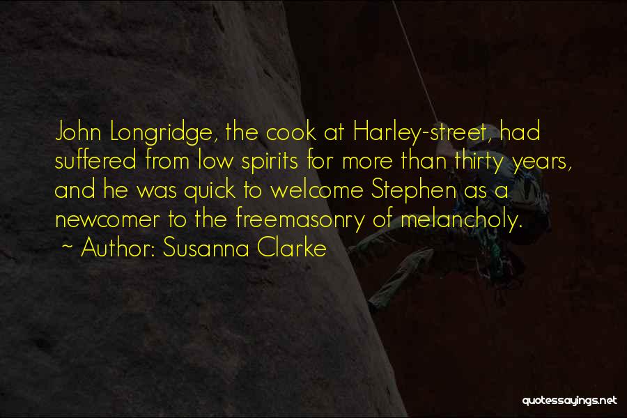 Susanna Clarke Quotes: John Longridge, The Cook At Harley-street, Had Suffered From Low Spirits For More Than Thirty Years, And He Was Quick