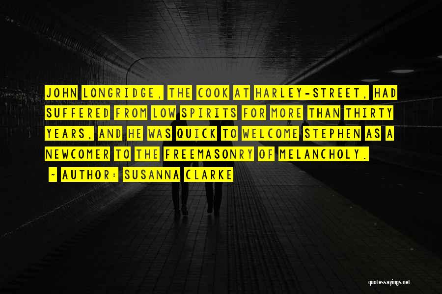 Susanna Clarke Quotes: John Longridge, The Cook At Harley-street, Had Suffered From Low Spirits For More Than Thirty Years, And He Was Quick
