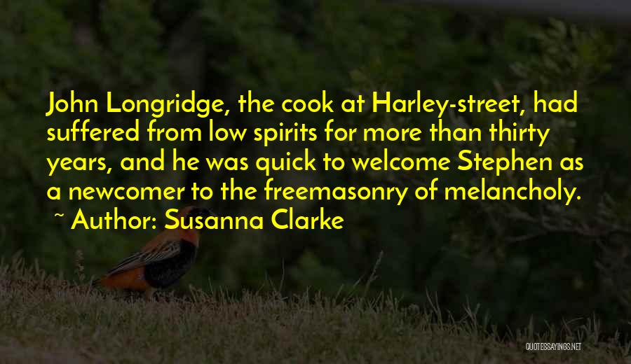 Susanna Clarke Quotes: John Longridge, The Cook At Harley-street, Had Suffered From Low Spirits For More Than Thirty Years, And He Was Quick