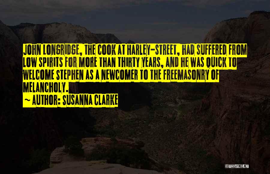 Susanna Clarke Quotes: John Longridge, The Cook At Harley-street, Had Suffered From Low Spirits For More Than Thirty Years, And He Was Quick