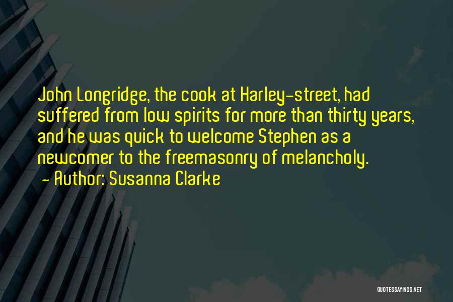 Susanna Clarke Quotes: John Longridge, The Cook At Harley-street, Had Suffered From Low Spirits For More Than Thirty Years, And He Was Quick