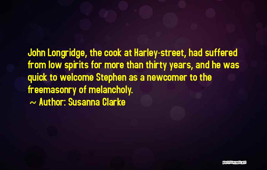 Susanna Clarke Quotes: John Longridge, The Cook At Harley-street, Had Suffered From Low Spirits For More Than Thirty Years, And He Was Quick