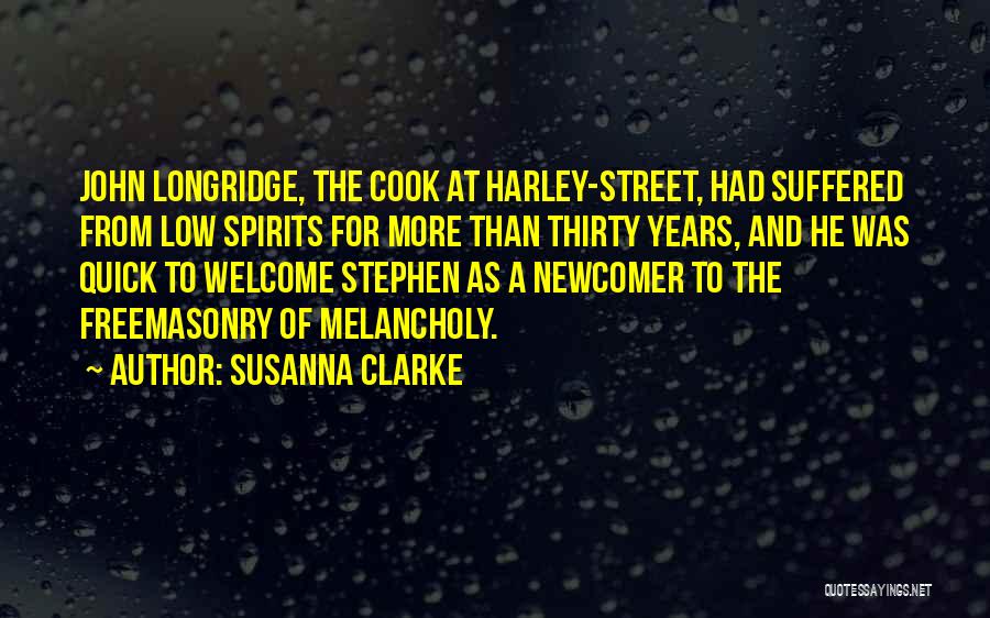 Susanna Clarke Quotes: John Longridge, The Cook At Harley-street, Had Suffered From Low Spirits For More Than Thirty Years, And He Was Quick