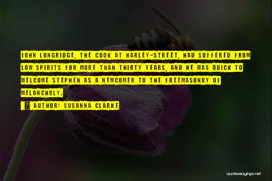 Susanna Clarke Quotes: John Longridge, The Cook At Harley-street, Had Suffered From Low Spirits For More Than Thirty Years, And He Was Quick