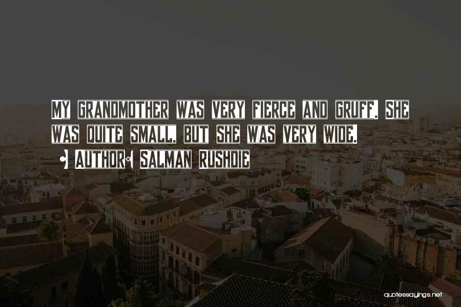Salman Rushdie Quotes: My Grandmother Was Very Fierce And Gruff. She Was Quite Small, But She Was Very Wide.