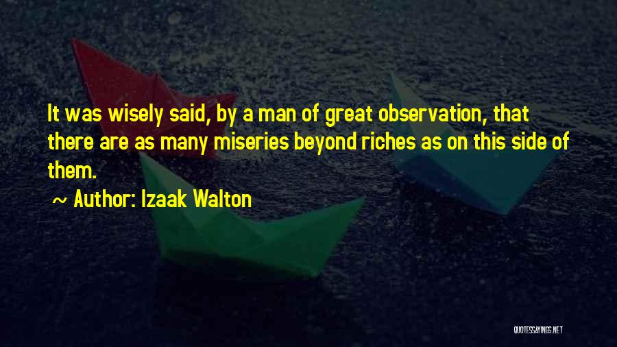 Izaak Walton Quotes: It Was Wisely Said, By A Man Of Great Observation, That There Are As Many Miseries Beyond Riches As On