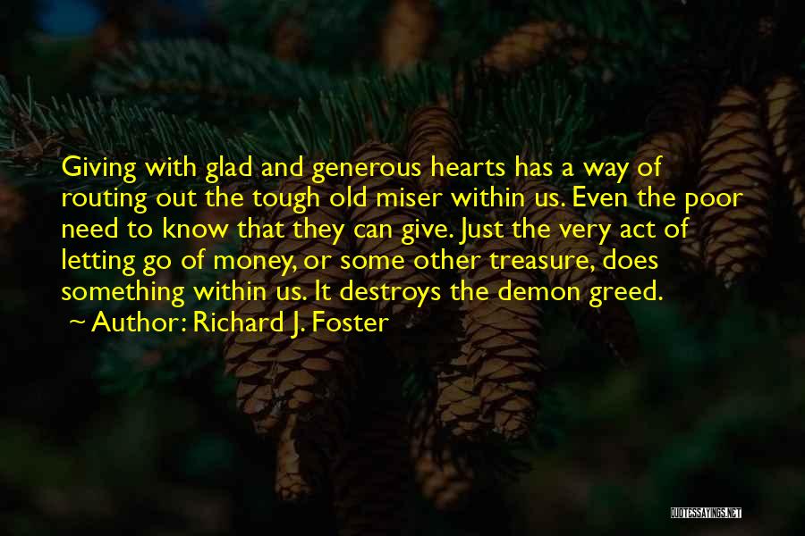 Richard J. Foster Quotes: Giving With Glad And Generous Hearts Has A Way Of Routing Out The Tough Old Miser Within Us. Even The