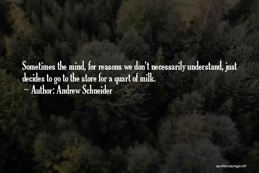 Andrew Schneider Quotes: Sometimes The Mind, For Reasons We Don't Necessarily Understand, Just Decides To Go To The Store For A Quart Of