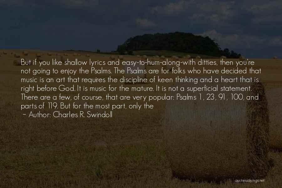 Charles R. Swindoll Quotes: But If You Like Shallow Lyrics And Easy-to-hum-along-with Ditties, Then You're Not Going To Enjoy The Psalms. The Psalms Are