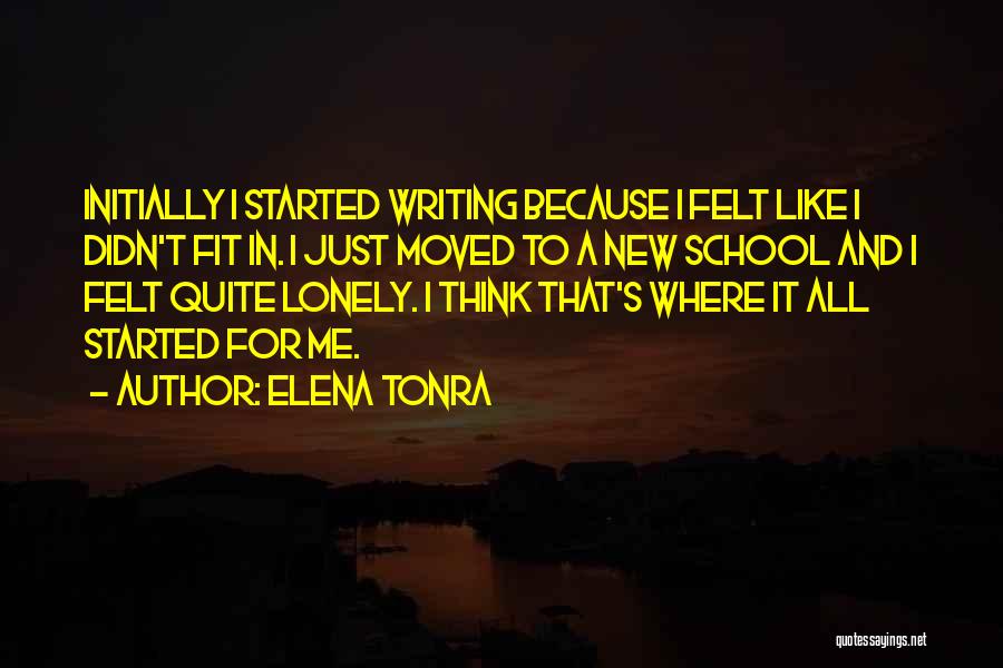 Elena Tonra Quotes: Initially I Started Writing Because I Felt Like I Didn't Fit In. I Just Moved To A New School And