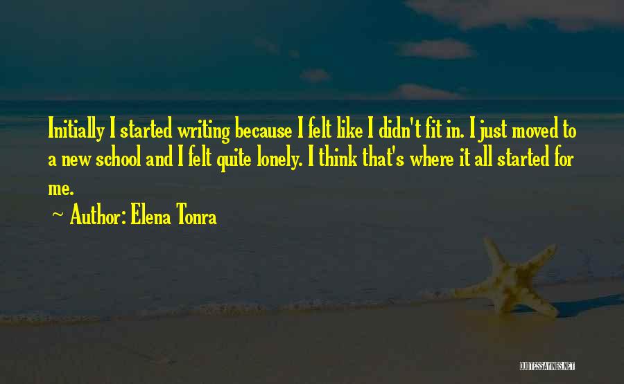 Elena Tonra Quotes: Initially I Started Writing Because I Felt Like I Didn't Fit In. I Just Moved To A New School And