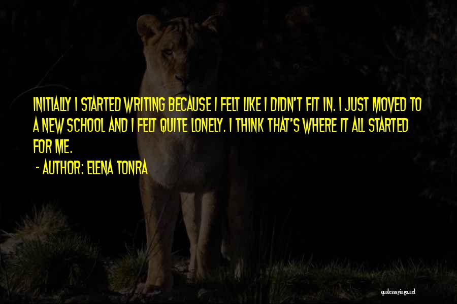 Elena Tonra Quotes: Initially I Started Writing Because I Felt Like I Didn't Fit In. I Just Moved To A New School And