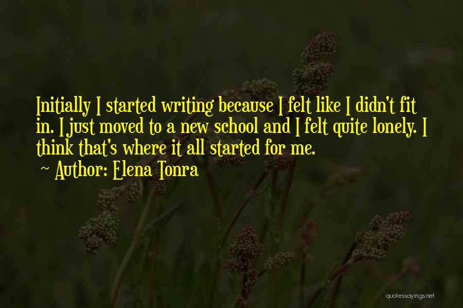 Elena Tonra Quotes: Initially I Started Writing Because I Felt Like I Didn't Fit In. I Just Moved To A New School And