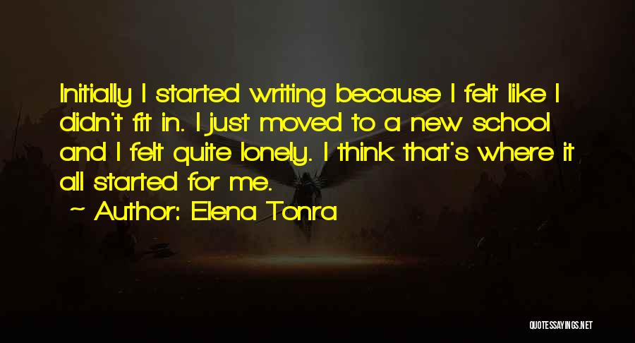 Elena Tonra Quotes: Initially I Started Writing Because I Felt Like I Didn't Fit In. I Just Moved To A New School And
