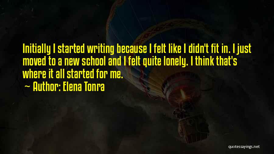 Elena Tonra Quotes: Initially I Started Writing Because I Felt Like I Didn't Fit In. I Just Moved To A New School And