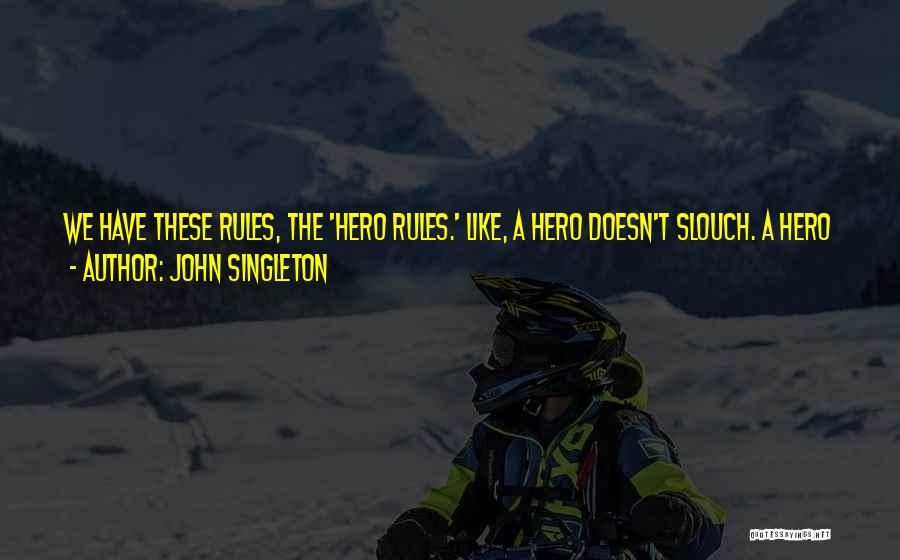 John Singleton Quotes: We Have These Rules, The 'hero Rules.' Like, A Hero Doesn't Slouch. A Hero Walks Proudly With His Head Up.