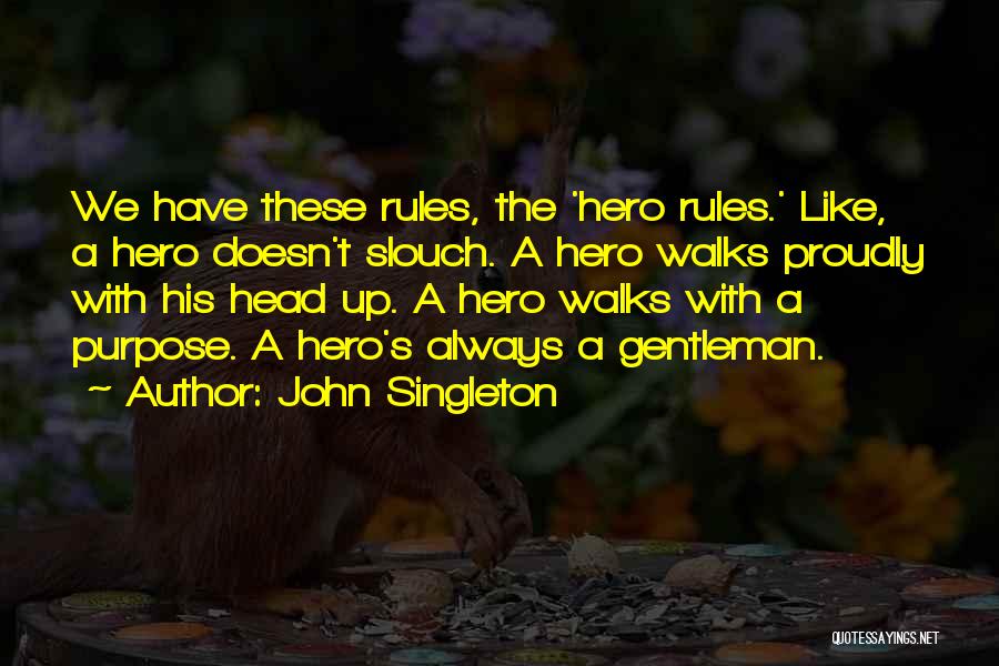 John Singleton Quotes: We Have These Rules, The 'hero Rules.' Like, A Hero Doesn't Slouch. A Hero Walks Proudly With His Head Up.