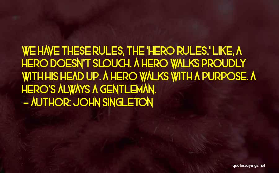 John Singleton Quotes: We Have These Rules, The 'hero Rules.' Like, A Hero Doesn't Slouch. A Hero Walks Proudly With His Head Up.