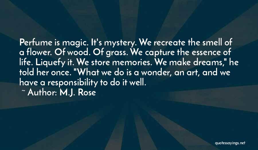 M.J. Rose Quotes: Perfume Is Magic. It's Mystery. We Recreate The Smell Of A Flower. Of Wood. Of Grass. We Capture The Essence