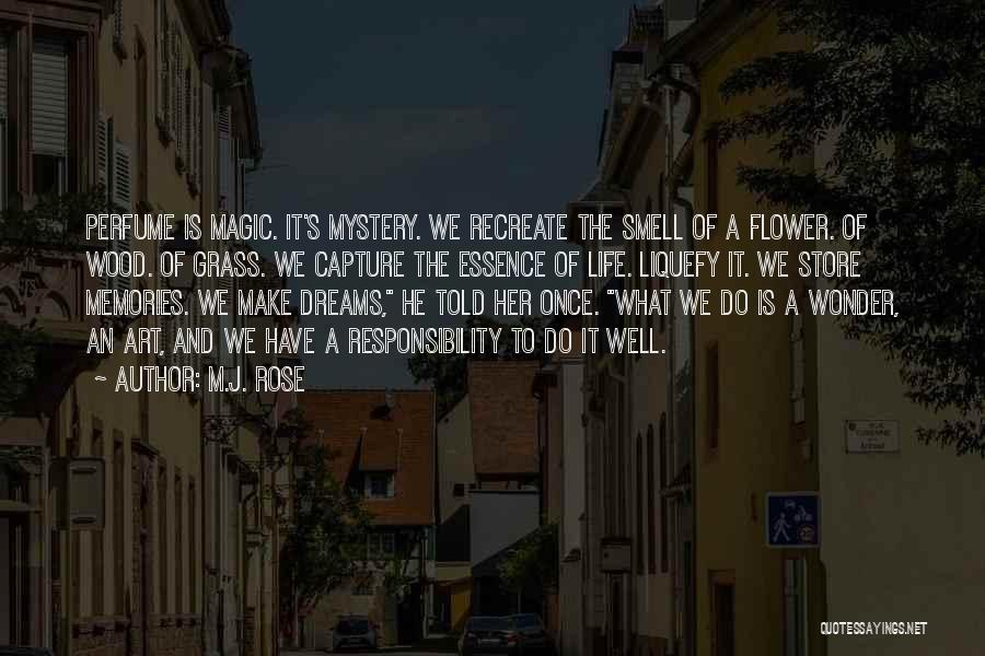 M.J. Rose Quotes: Perfume Is Magic. It's Mystery. We Recreate The Smell Of A Flower. Of Wood. Of Grass. We Capture The Essence