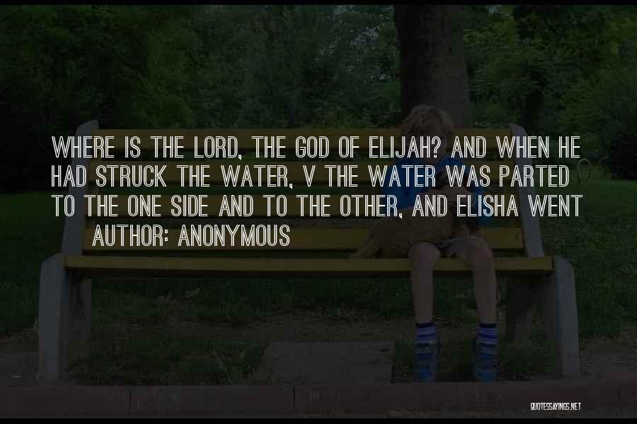Anonymous Quotes: Where Is The Lord, The God Of Elijah? And When He Had Struck The Water, V The Water Was Parted