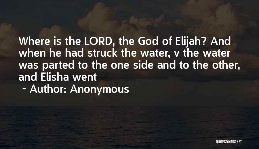 Anonymous Quotes: Where Is The Lord, The God Of Elijah? And When He Had Struck The Water, V The Water Was Parted