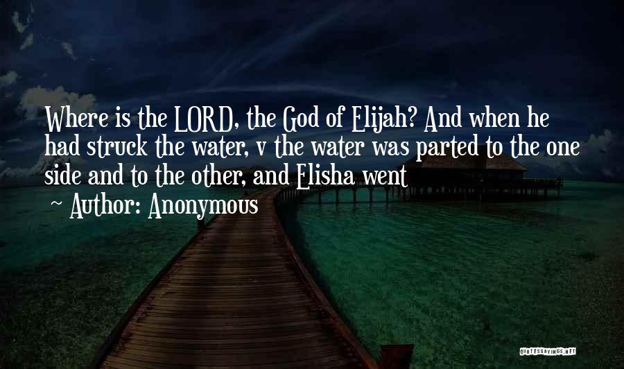 Anonymous Quotes: Where Is The Lord, The God Of Elijah? And When He Had Struck The Water, V The Water Was Parted