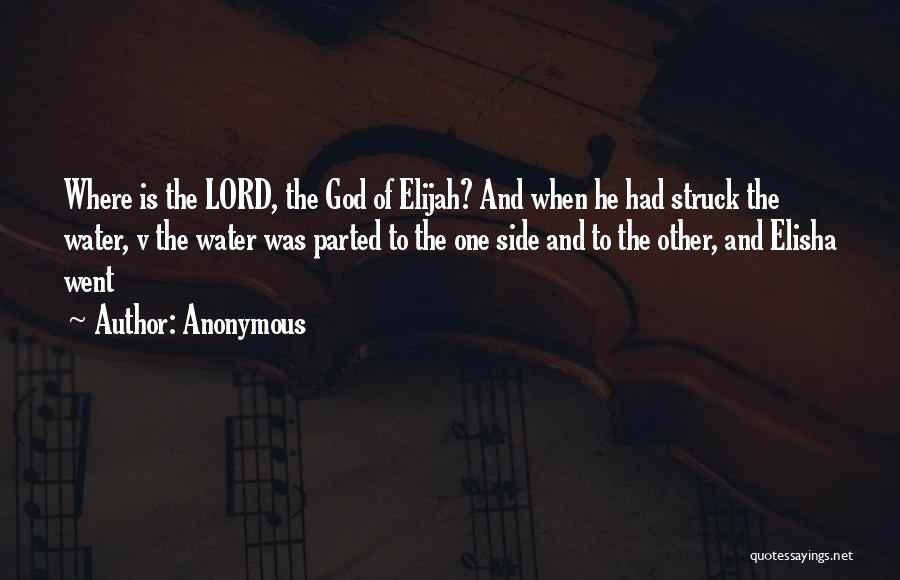 Anonymous Quotes: Where Is The Lord, The God Of Elijah? And When He Had Struck The Water, V The Water Was Parted