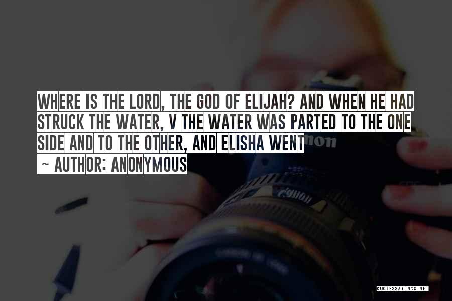 Anonymous Quotes: Where Is The Lord, The God Of Elijah? And When He Had Struck The Water, V The Water Was Parted