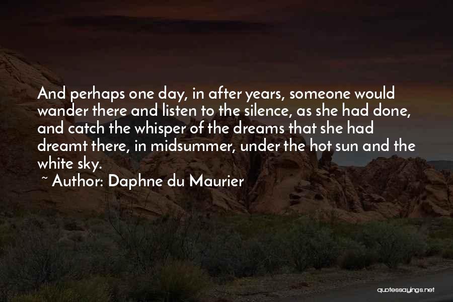 Daphne Du Maurier Quotes: And Perhaps One Day, In After Years, Someone Would Wander There And Listen To The Silence, As She Had Done,