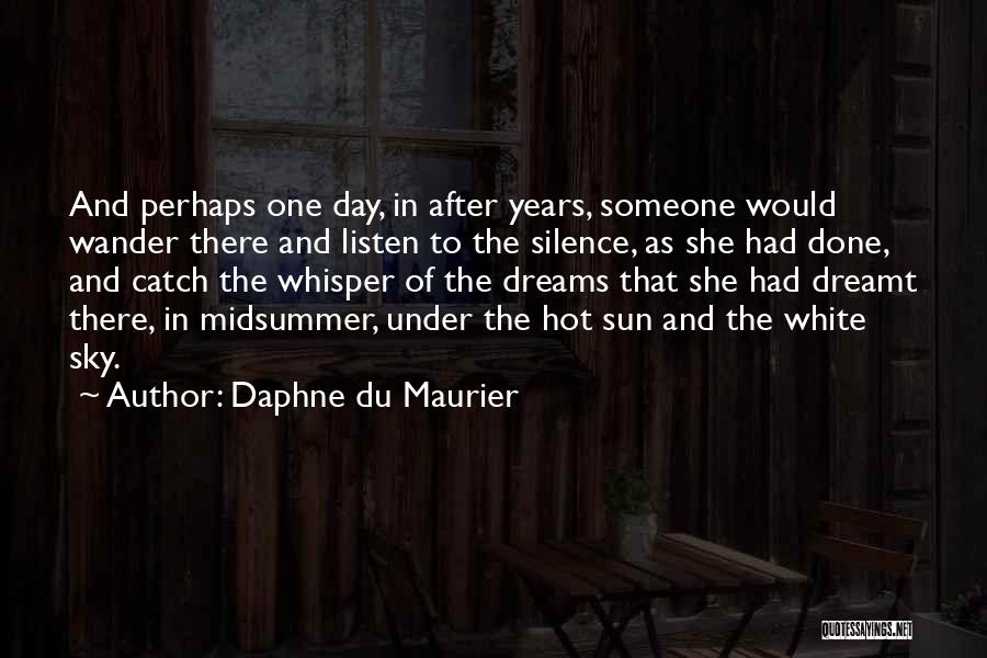 Daphne Du Maurier Quotes: And Perhaps One Day, In After Years, Someone Would Wander There And Listen To The Silence, As She Had Done,