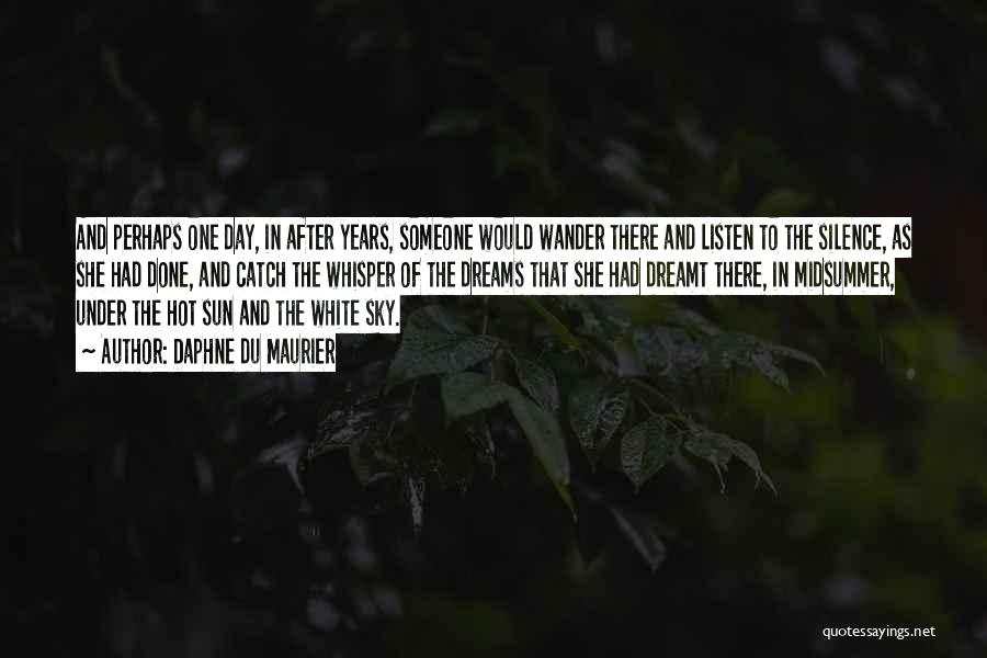 Daphne Du Maurier Quotes: And Perhaps One Day, In After Years, Someone Would Wander There And Listen To The Silence, As She Had Done,