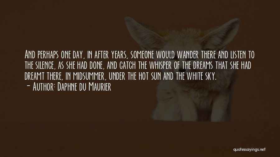 Daphne Du Maurier Quotes: And Perhaps One Day, In After Years, Someone Would Wander There And Listen To The Silence, As She Had Done,
