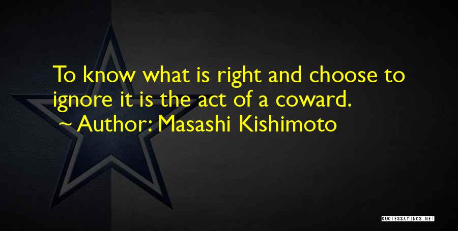 Masashi Kishimoto Quotes: To Know What Is Right And Choose To Ignore It Is The Act Of A Coward.