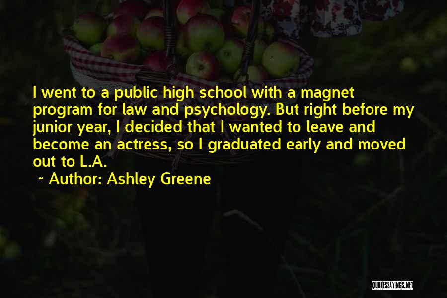 Ashley Greene Quotes: I Went To A Public High School With A Magnet Program For Law And Psychology. But Right Before My Junior