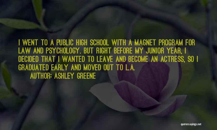 Ashley Greene Quotes: I Went To A Public High School With A Magnet Program For Law And Psychology. But Right Before My Junior