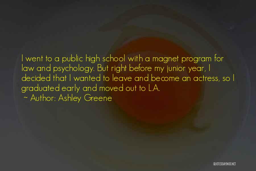 Ashley Greene Quotes: I Went To A Public High School With A Magnet Program For Law And Psychology. But Right Before My Junior