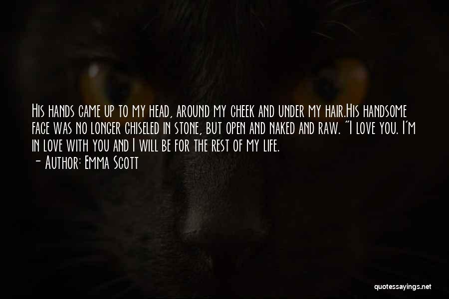 Emma Scott Quotes: His Hands Came Up To My Head, Around My Cheek And Under My Hair.his Handsome Face Was No Longer Chiseled