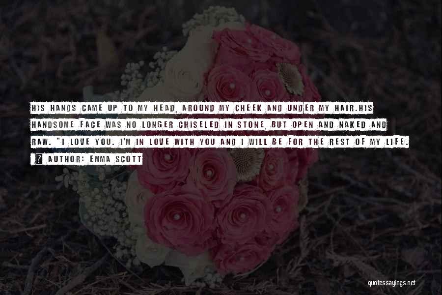 Emma Scott Quotes: His Hands Came Up To My Head, Around My Cheek And Under My Hair.his Handsome Face Was No Longer Chiseled