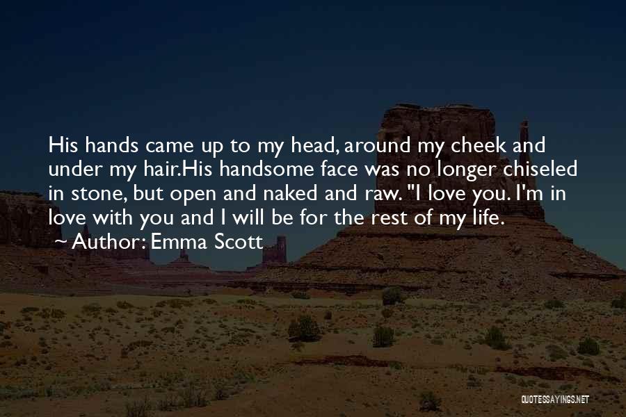 Emma Scott Quotes: His Hands Came Up To My Head, Around My Cheek And Under My Hair.his Handsome Face Was No Longer Chiseled