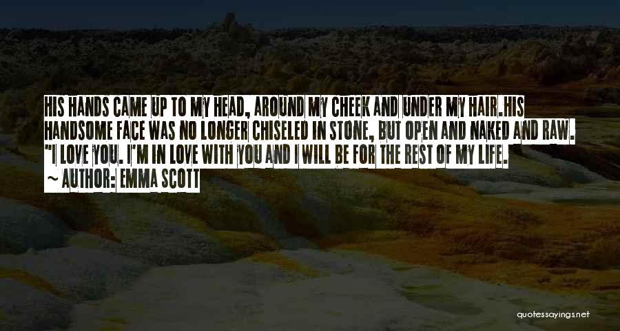 Emma Scott Quotes: His Hands Came Up To My Head, Around My Cheek And Under My Hair.his Handsome Face Was No Longer Chiseled